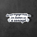 Do Not Engage With Me Sticker | I’m Better as a Concept Funny Vinyl Sticker for Laptop Water Bottle Gift