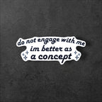 Do Not Engage With Me vinyl sticker featuring I’m Better as a Concept Funny Vinyl Sticker in White