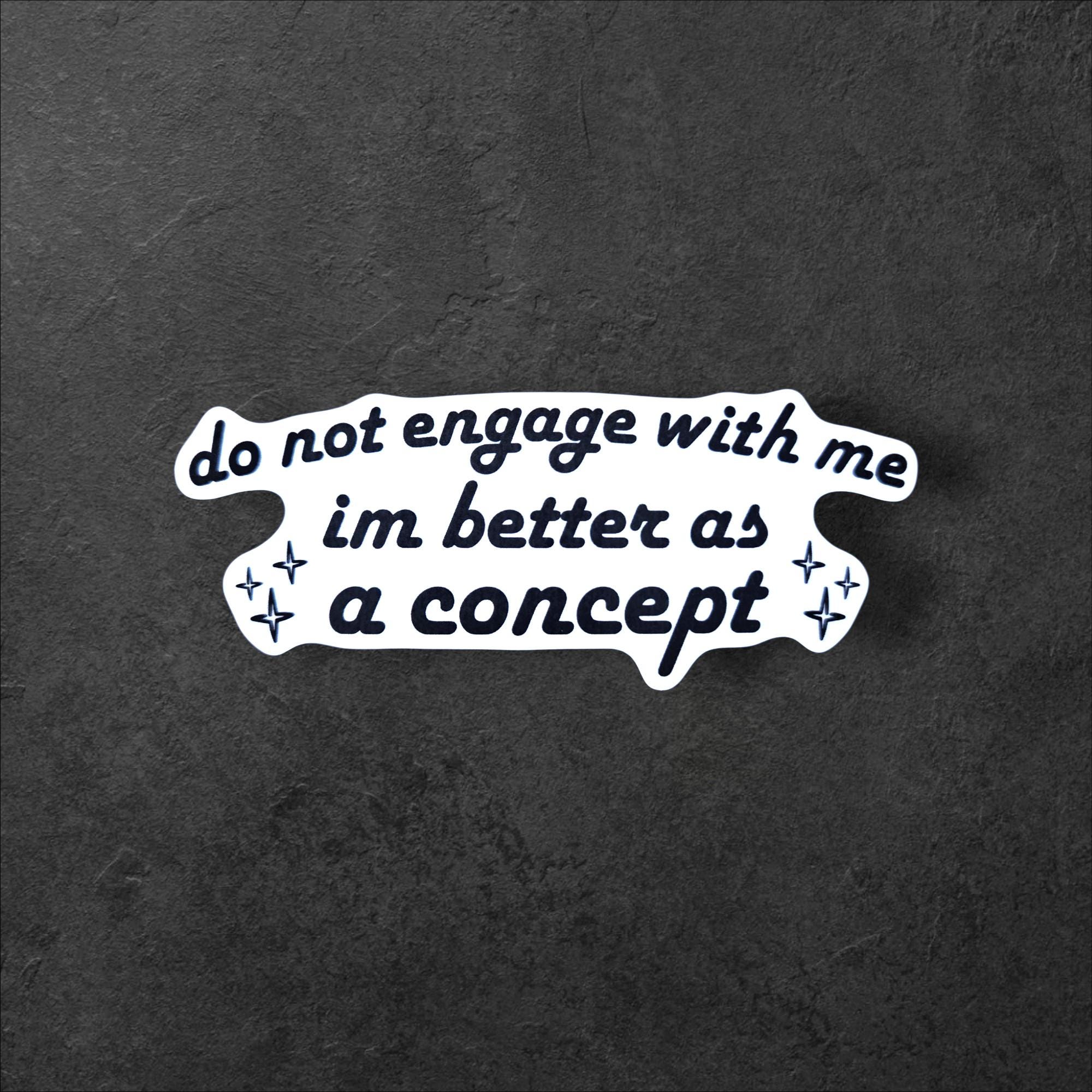 Do Not Engage With Me Sticker | I’m Better as a Concept Funny Vinyl Sticker for Laptop Water Bottle Gift