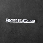 I Could Be Meaner : Sarcastic E-reader Laptop vinyl sticker in White