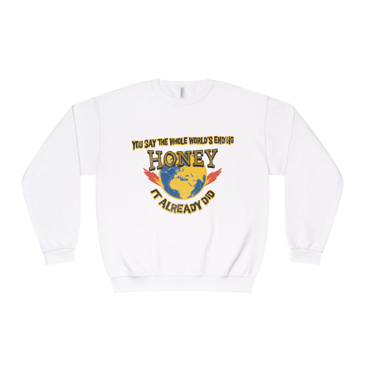 Apocalyptic Graphic graphic sweatshirt featuring “You Say the Whole World’s Endin’ Honey I’m