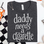 Daddy Needs A Cigarette graphic shirt featuring Funny Vintage Script Graphic Tee