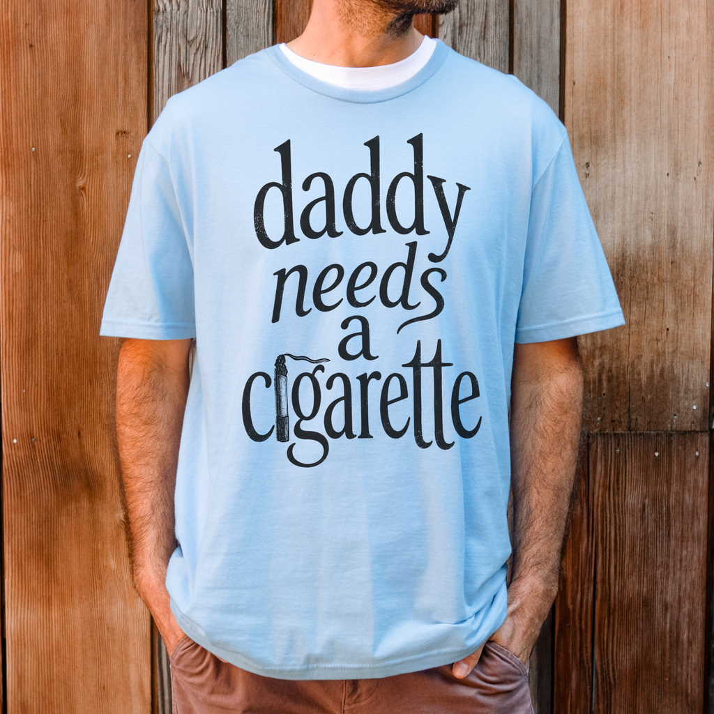 Daddy Needs A Cigarette graphic shirt featuring Funny Vintage Script Graphic Tee