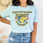 Graphic graphic shirt featuring "You Say the Whole World’s Ending Honey It
