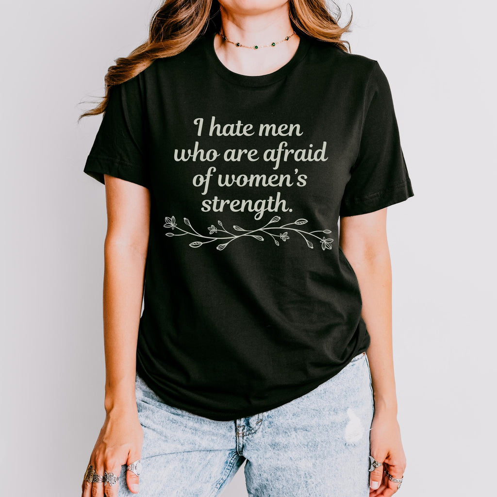 I Hate Men Who Are Afraid of Women’s Strength graphic shirt featuring Feminist Graphic Tee