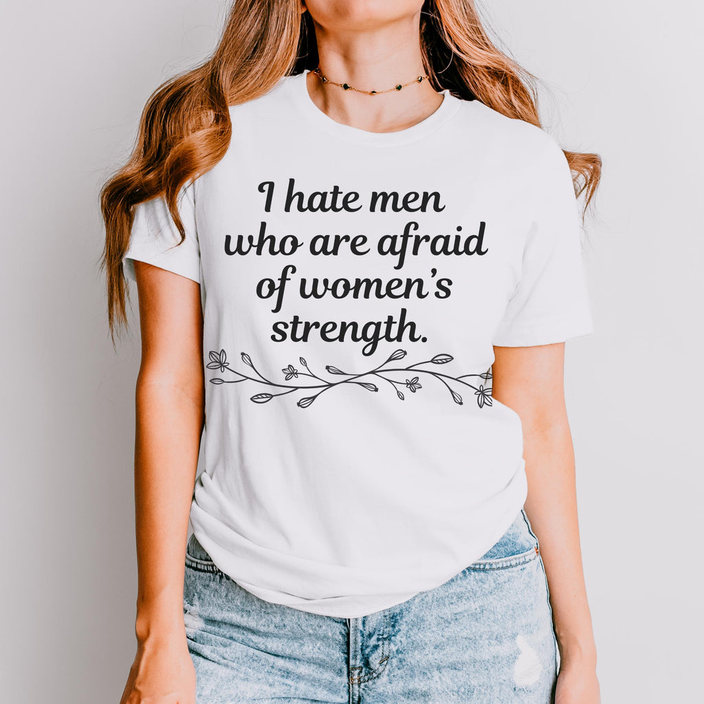 I Hate Men Who Are Afraid of Women’s Strength graphic shirt featuring Feminist Graphic Tee
