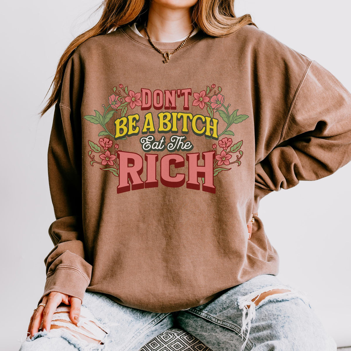 Don’t Be a Bitch, Eat the Rich graphic sweatshirt featuring Floral Anti-Capitalist