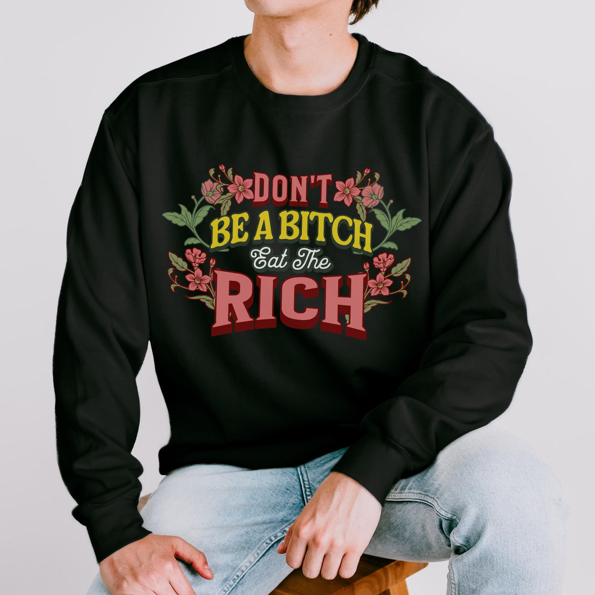 Don’t Be a Bitch, Eat the Rich graphic sweatshirt featuring Floral Anti-Capitalist in Black