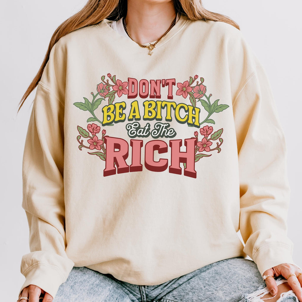 Don’t Be a Bitch, Eat the Rich graphic sweatshirt featuring Floral Anti-Capitalist