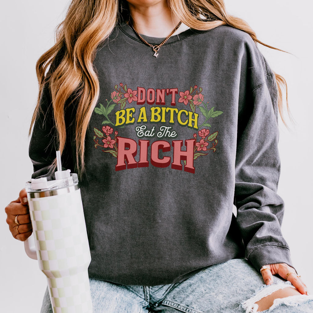 Don’t Be a Bitch, Eat the Rich graphic sweatshirt featuring Floral Anti-Capitalist