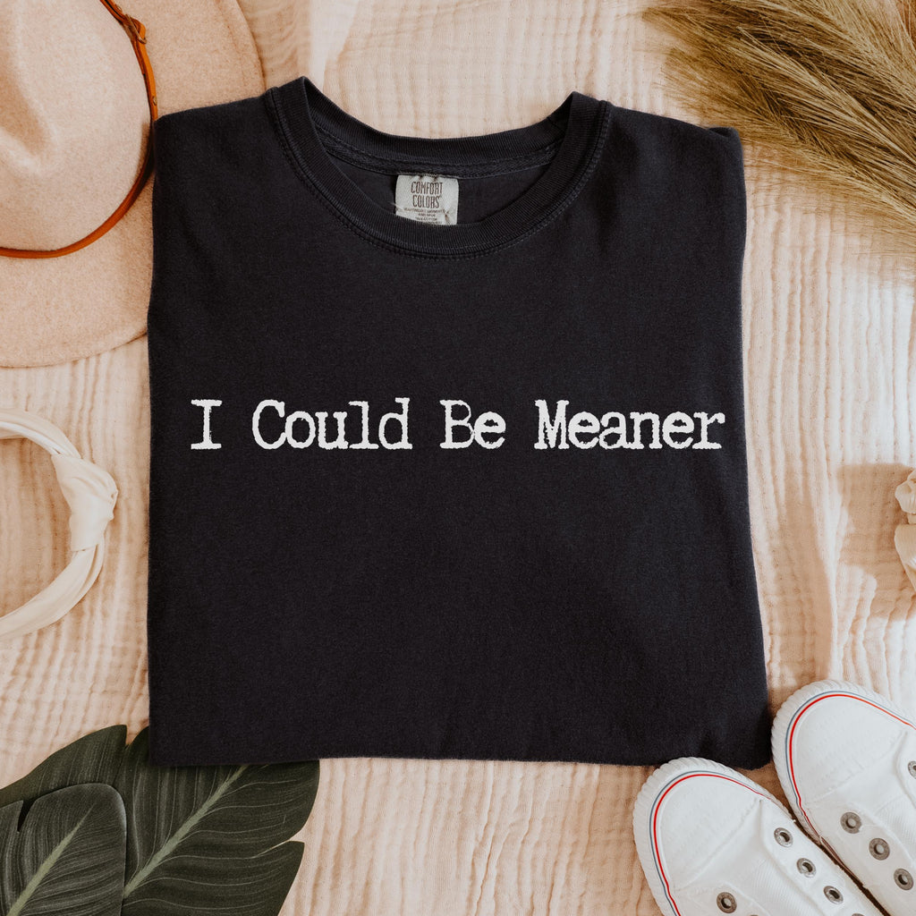 I Could Be Meaner graphic shirt featuring Sarcastic Minimalist