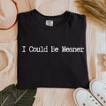 I Could Be Meaner graphic shirt featuring Sarcastic Minimalist