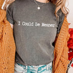 I Could Be Meaner graphic shirt featuring Sarcastic Minimalist