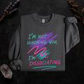 Additional photo of I’m Not Ignoring You I’m Dissociating sweatshirt