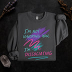 Additional photo of I’m Not Ignoring You I’m Dissociating sweatshirt