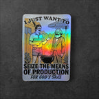 I Just Want To Seize The Means vinyl sticker featuring Political Holographic Vinyl