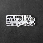 Some Things Are Better Left Alone vinyl sticker featuring Sarcastic Quote Vinyl Sticker in White