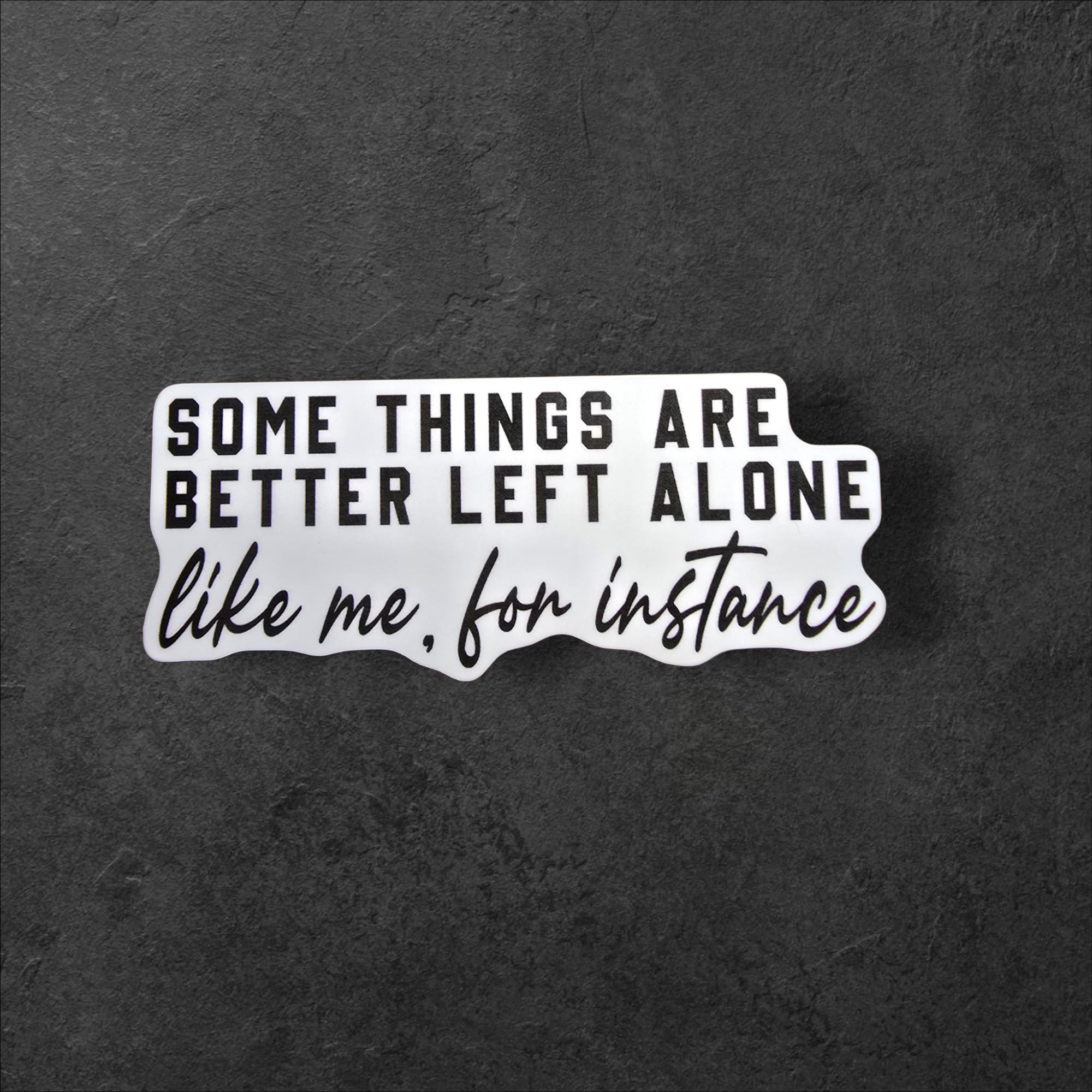 Some Things Are Better Left Alone Sticker | Sarcastic Quote Vinyl Sticker, Introvert Humor Sticker, Funny Laptop Sticker