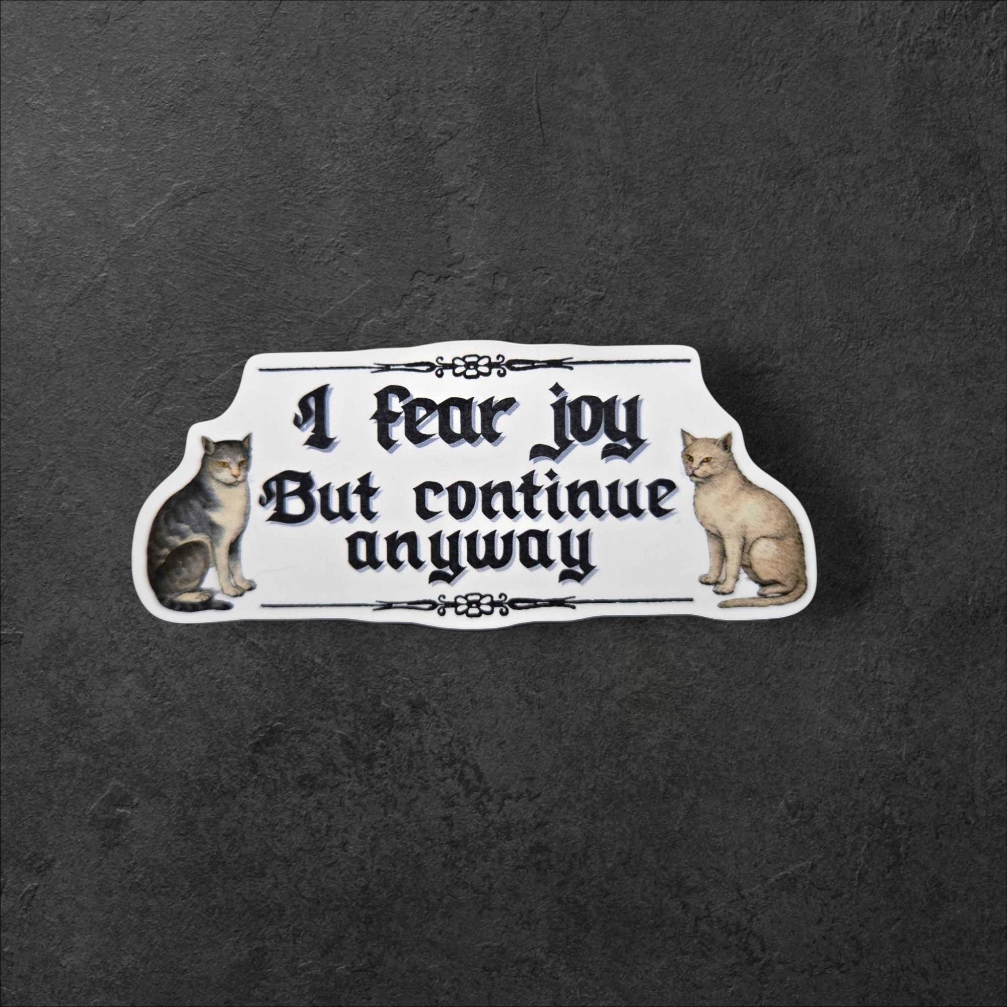 I Fear Joy But Continue Anyway Sticker | Cat Vinyl Decal, Dark Humor Sticker