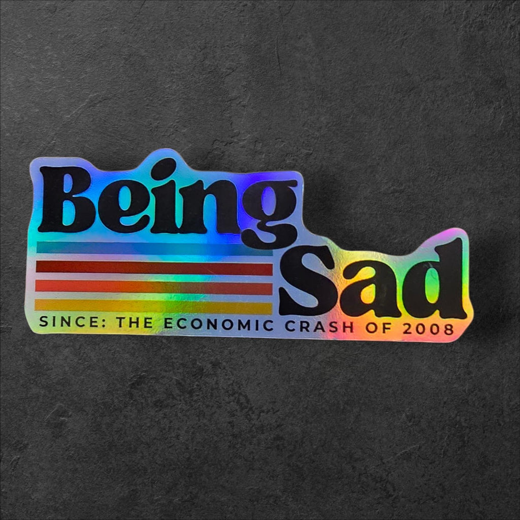 Being Sad Since: The Economic Crash of 2008 Sticker | Retro Recession-Core Vinyl Decal | Holographic or White Finish