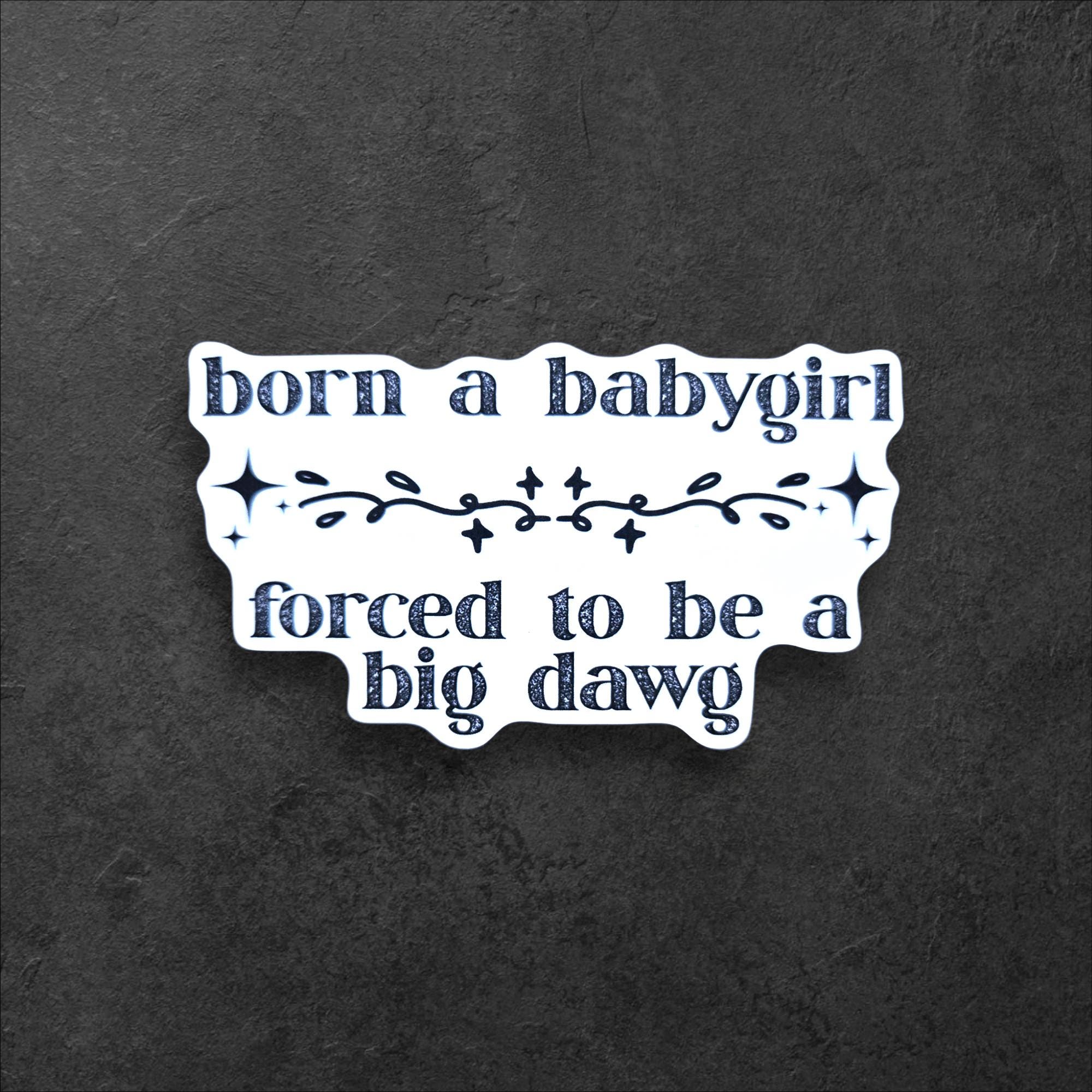 Funny Feminist Vinyl Sticker | Born a Babygirl, Big Dawg