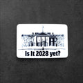 Is It 2028 Yet Vinyl Sticker | Political Humor Gift