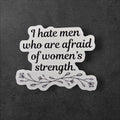 I Hate Men Who Are Afraid of Women's Strength vinyl sticker featuring Feminist Vinyl Decal