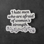 I Hate Men Who Are Afraid of Women's Strength vinyl sticker featuring Feminist Vinyl Decal