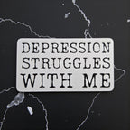 Depression Struggles With Me vinyl sticker featuring Mental Health Humor Vinyl