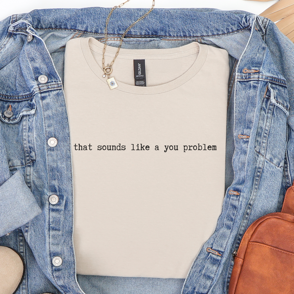 Product photo of That Sounds Like a You Problem T-shirt
