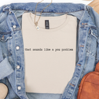 Product photo of That Sounds Like a You Problem T-shirt