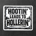 Hootin Leads to Hollerin Sticker Appalachian Humor Vinyl Sticker Southern Saying Folk Art