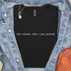 Additional photo of That Sounds Like a You Problem T-shirt