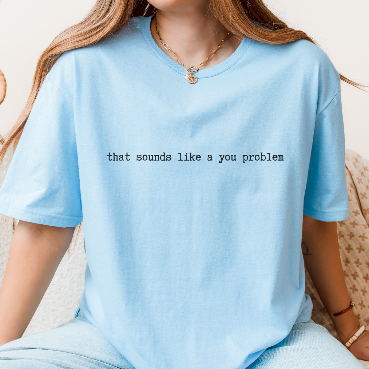 Additional photo of That Sounds Like a You Problem T-shirt