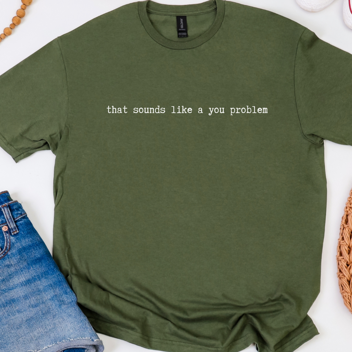 Additional photo of That Sounds Like a You Problem T-shirt