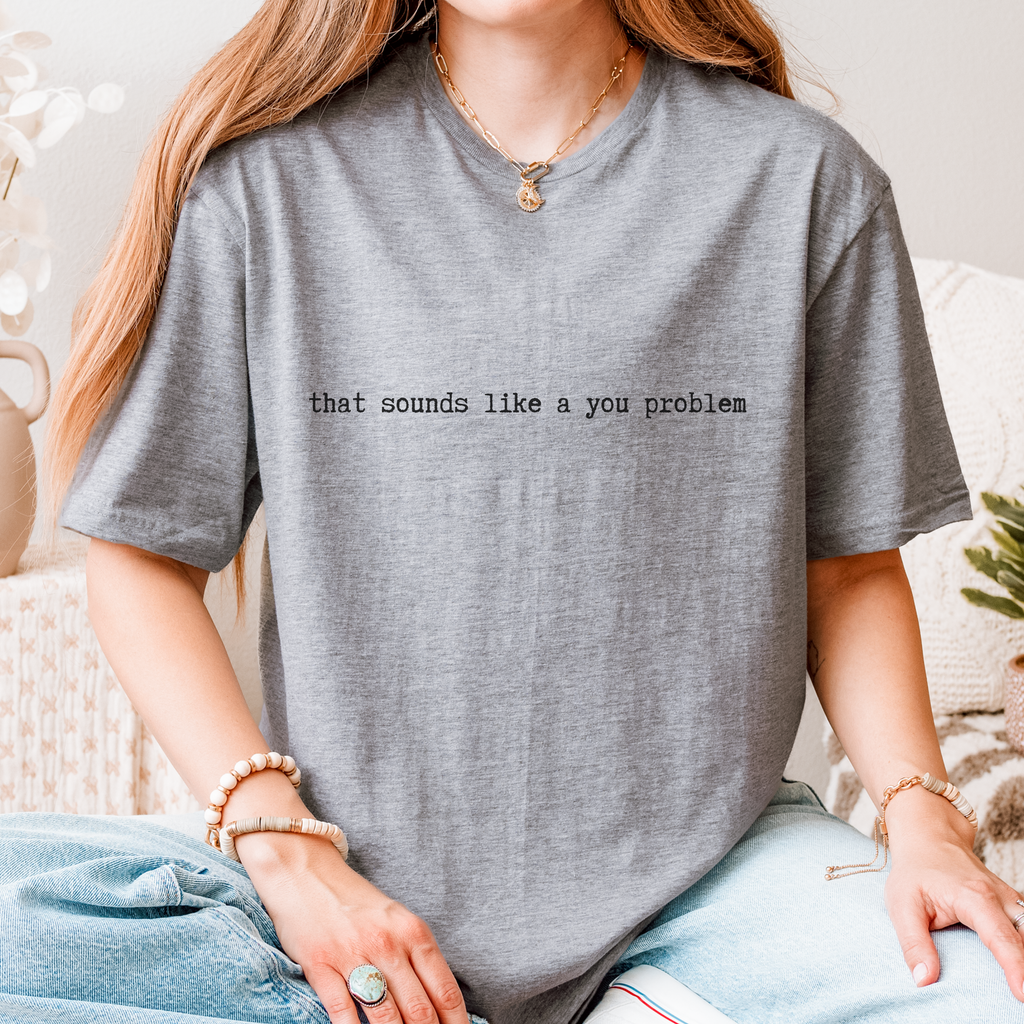 Additional photo of That Sounds Like a You Problem T-shirt