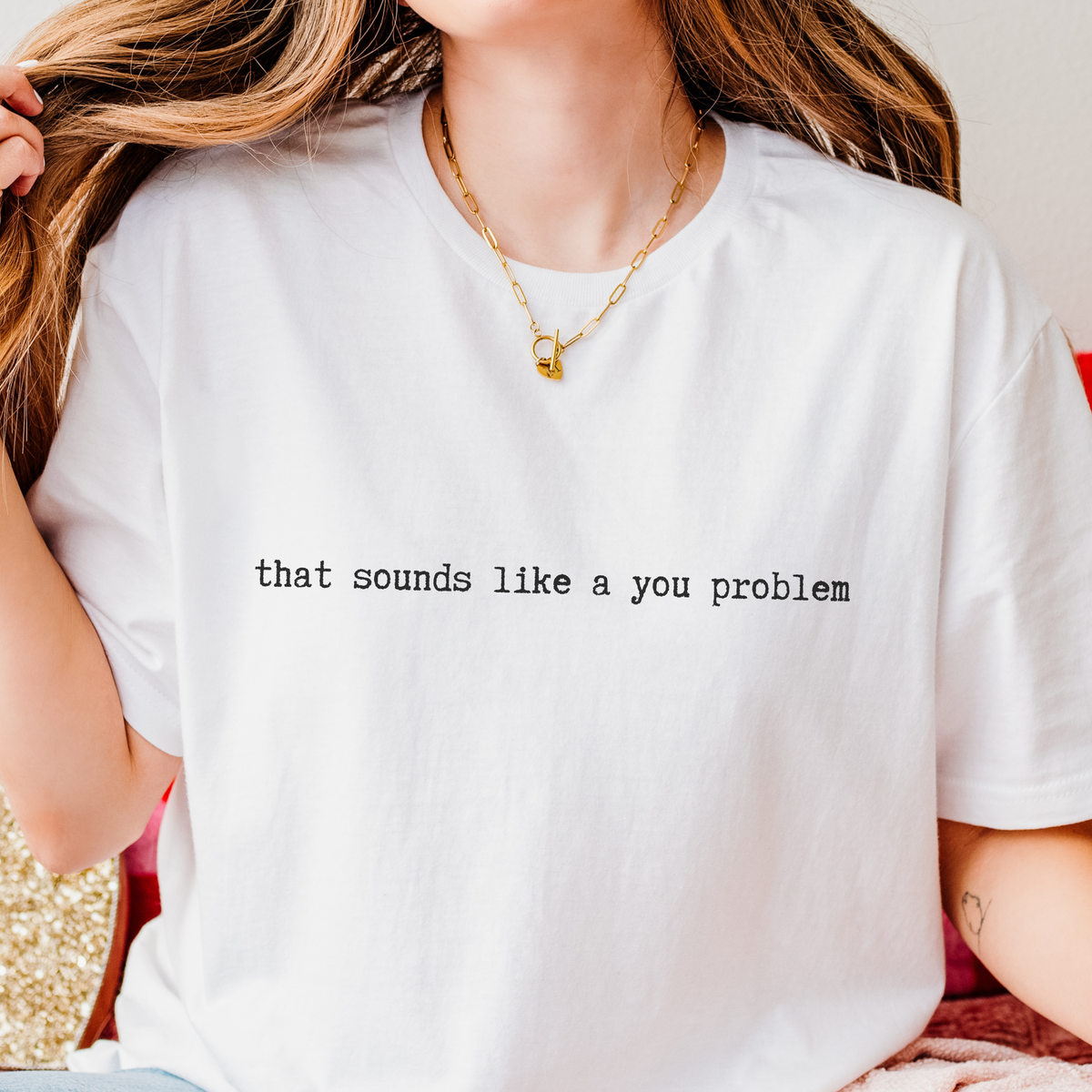 Additional photo of That Sounds Like a You Problem T-shirt